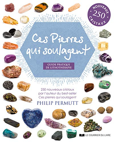 Ces pierres qui guérissent : guide pratique de lithothérapie : 250 nouveaux cristaux