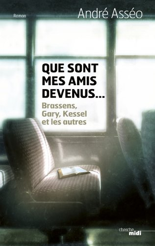 Que sont mes amis devenus... : Brassens, Gary, Kessel et les autres