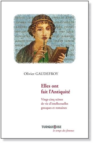 Elles ont fait l'Antiquité : vingt-cinq scènes de vie d'intellectuelles grecques et romaines
