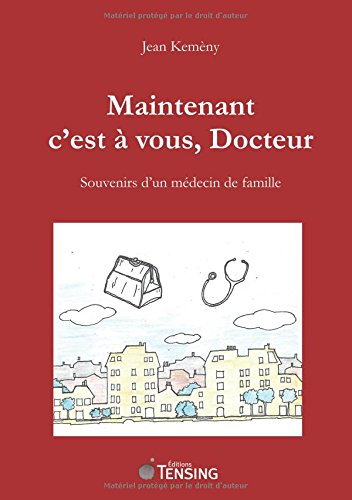 Maintenant c'est à vous, docteur : souvenirs d'un médecin de famille