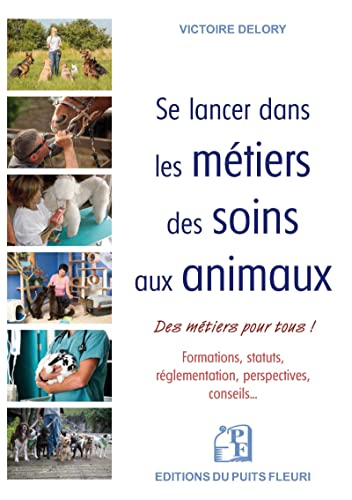 Se lancer dans les métiers des soins aux animaux : des métiers pour tous ! : formations, statuts, ré
