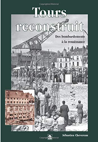 Tours reconstruit : des bombardements à la renaissance