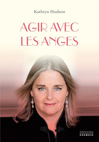 Agir avec les anges : apprivoisez votre puissance avec l'aide des anges et des archanges