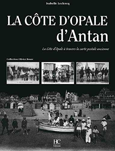 La Côte d'Opale d'antan : la Côte d'Opale à travers la carte postale ancienne : collection Olivier B