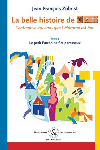La belle histoire de Favi : l'entreprise qui croit que l'homme est bon Tome 4 Le petit patron naïf e