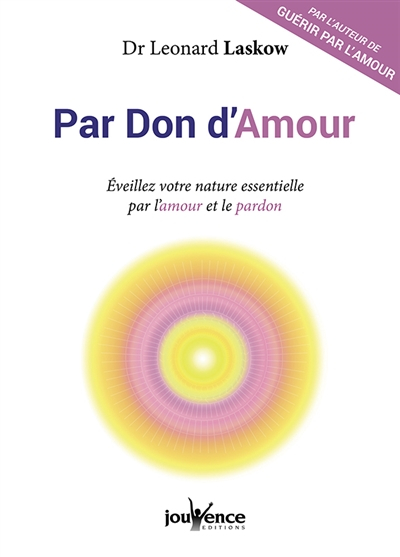 Par don d'amour : éveillez votre nature essentielle par l'amour et le pardon