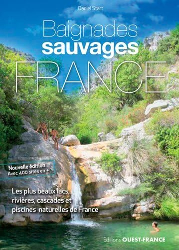 Baignades sauvages en France : les 1.000 plus beaux lacs, rivières, cascades et piscines naturelles 