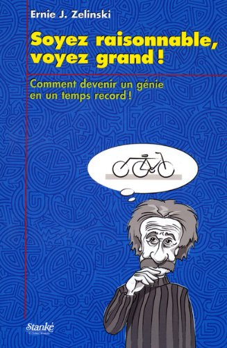 Soyez raisonnable, voyez grand : comment devenir un génie en un temps record!