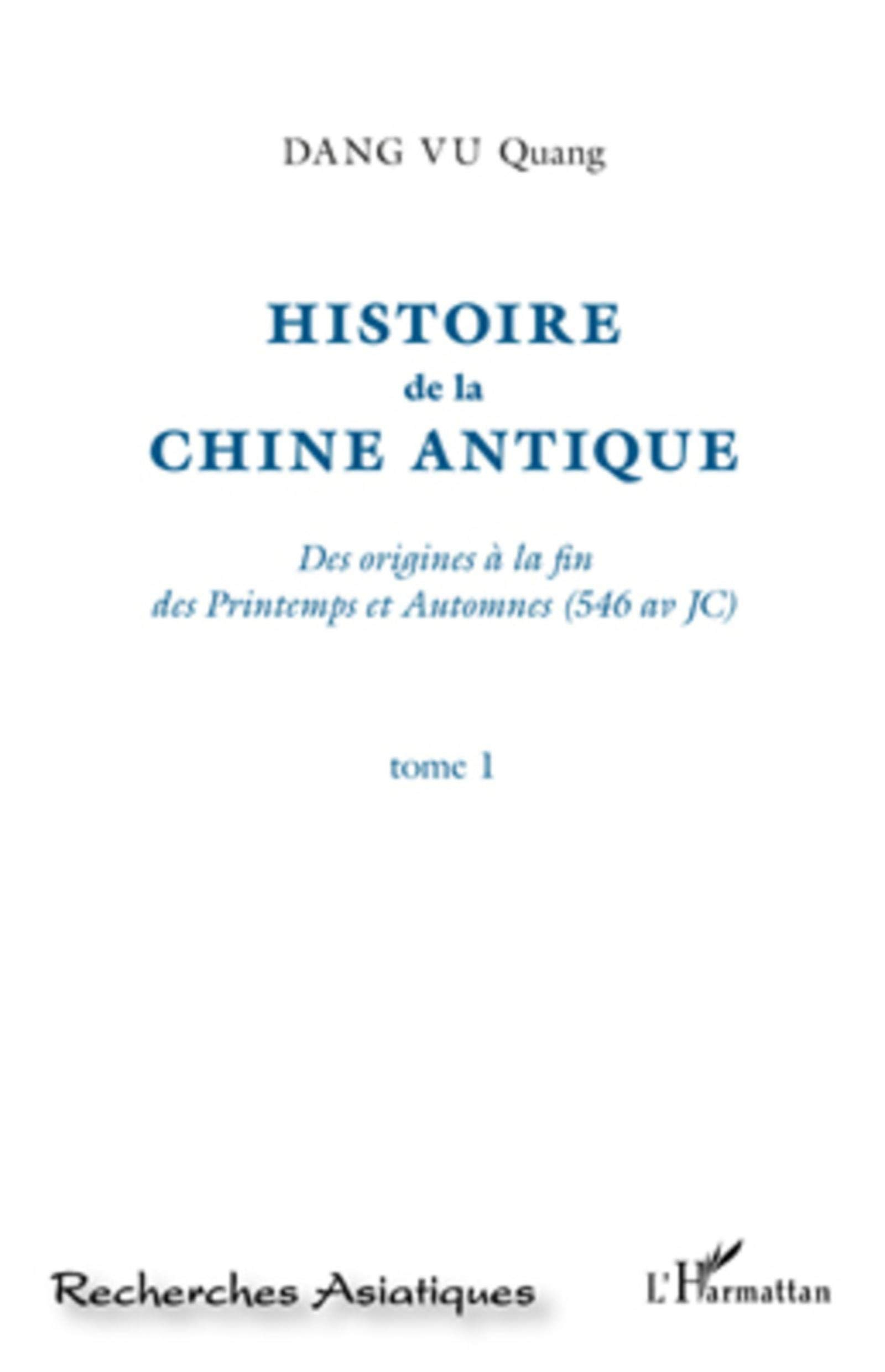 Histoire de la Chine antique : des origines à la fin des Printemps et Automnes (546 av. J.-C.). Vol.
