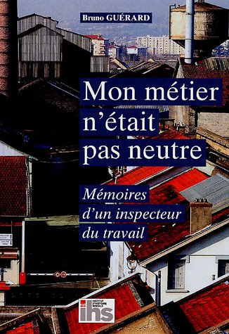 mon métier n'était pas neutre : mémoires d'un inspecteur du travail