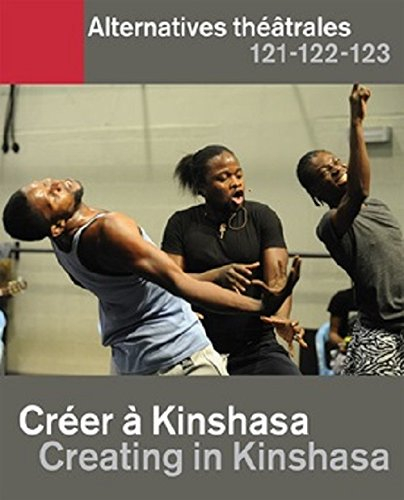 Alternatives théâtrales, n° 121-122-123. Créer à Kinshasa. Creating in Kinshasa