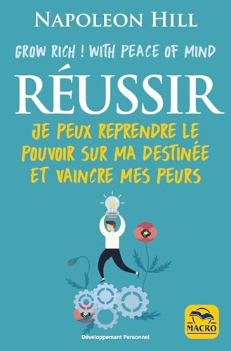 Réussir avec la paix intérieure : grow rich ! with peace of mind : je peux vaincre mes peurs et deve