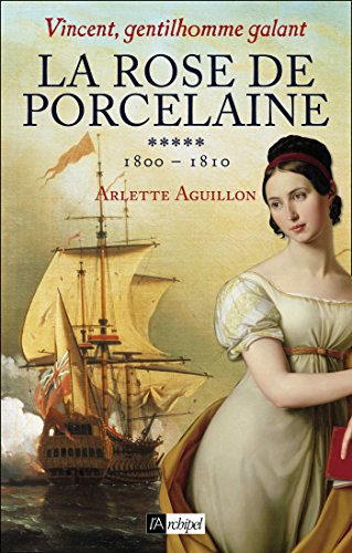 Vincent, gentilhomme galant. Vol. 5. La rose de porcelaine : 1800-1810