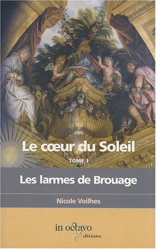 Le coeur du Soleil. Vol. 1. Les larmes de Brouage : biographie romancée