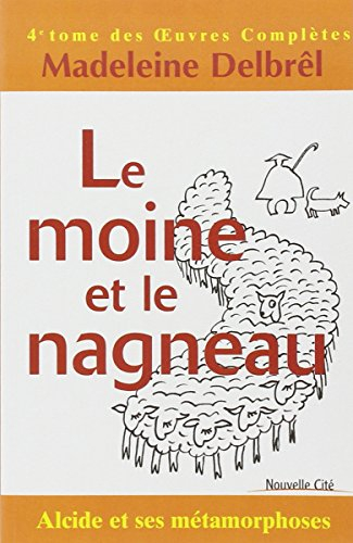 Oeuvres complètes. Vol. 4. Le moine et le nagneau : Alcide et ses métamorphoses