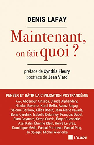Et maintenant, on fait quoi ? : penser et bâtir la civilisation postpandémie
