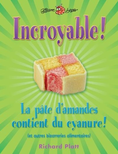 Incroyable! La pâte d'amandes contient du cyanure! : et autres bizarreries alimentaires