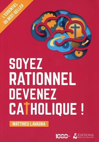 Soyez rationnel, devenez catholique ! : l'essentiel du best-seller