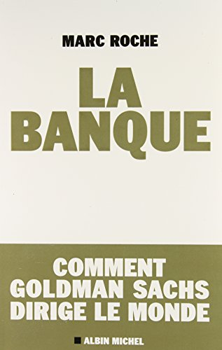 La banque : comment Goldman Sachs dirige le monde
