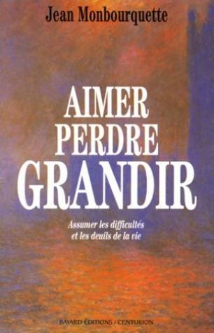 Aimer, perdre, grandir : assumer les difficultés et les deuils de la vie