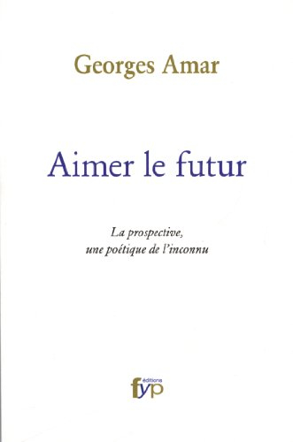 Aimer le futur : la prospective, une poétique de l'inconnu