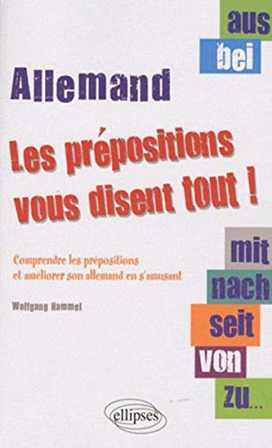 Aus, bei, mit, nach, seit, von, zu... : les prépositions vous disent tout ! : comprendre les préposi