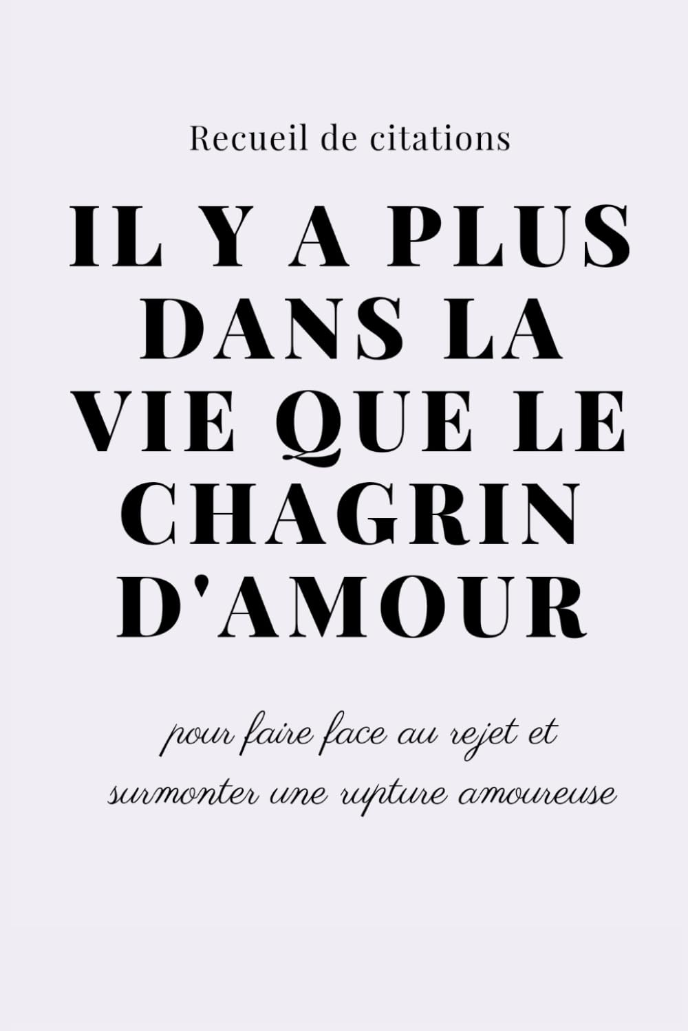 Il y a plus dans la vie que le chagrin d'amour | Le recueil de citations pour faire face au rejet| 3