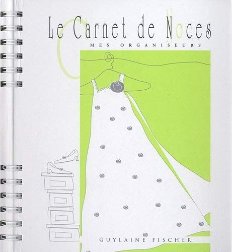 Le carnet de noces : planifier et organiser la préparation de son mariage dans les moindres détails
