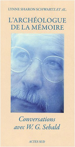 L'archéologue de la mémoire : conversations avec W.G. Sebald