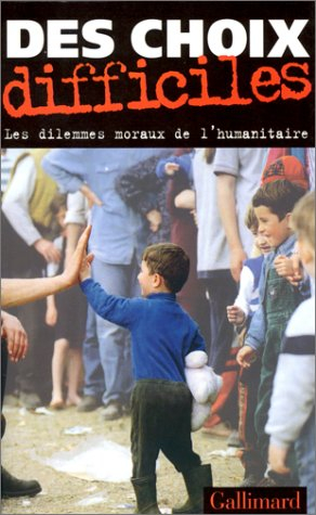 Des choix difficiles : essai sur les dilemmes moraux de l'action l'humanitaire