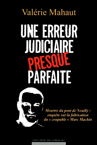 Une erreur judiciaire presque parfaite : meurtre du pont de Neuilly : enquête sur la fabrication du 