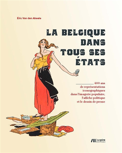 La Belgique dans tous ses états : 400 ans de représentations iconographiques dans l'imagerie populai