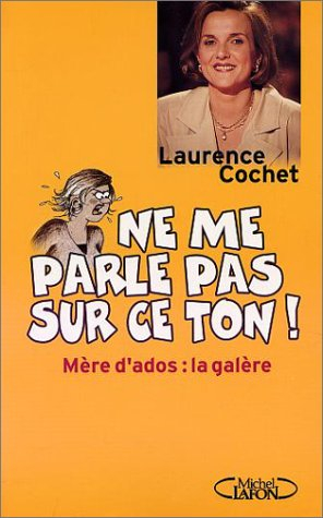 Ne me parle pas sur ce ton ! : mère d'ados, la galère