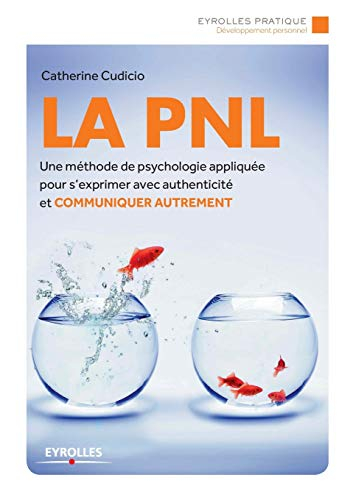 La PNL : une méthode de psychologie appliquée pour s'exprimer avec authenticité et communiquer autre