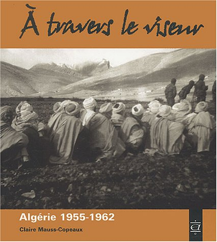 A travers le viseur : images d'appelés en Algérie : 1955-1962