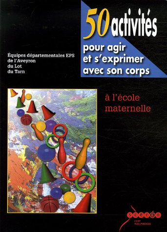 50 activités pour agir et s'exprimer avec son corps : à l'école maternelle