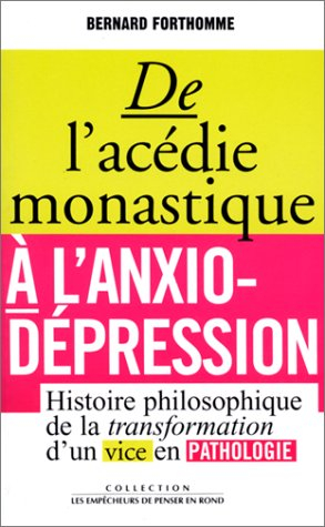 De l'acédie monastique à l'anxio-dépression : histoire philosophique de la transformation d'un vice 