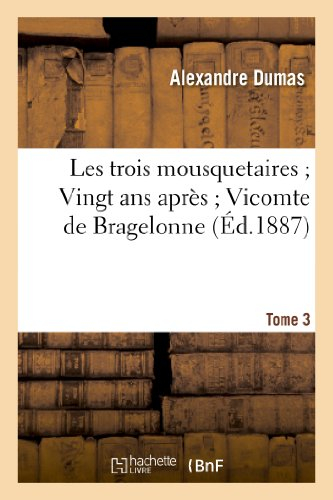 Les trois mousquetaires Vingt ans après Vicomte de Bragelonne. 3
