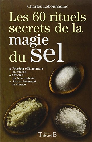 Secrets magiques du sel : 60 rituels pour écarter le mal, purifier et dominer