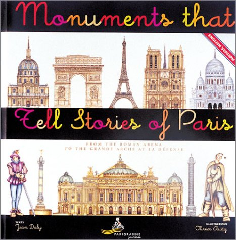 Monuments that tell stories of Paris : from the roman arena to the Grande Arche at la Défense