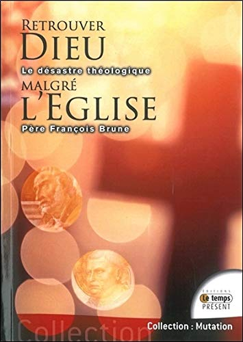 Retrouver Dieu malgré l'Eglise : le désastre théologique