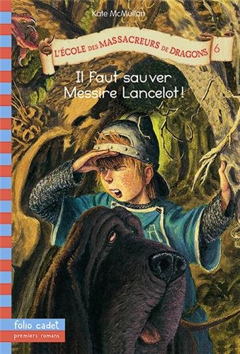 L'école des massacreurs de dragons. Vol. 6. Il faut sauver Messire Lancelot !