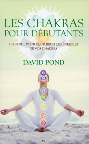 Les chakras pour débutants : guide pour équilibrer les énergies de vos chakras