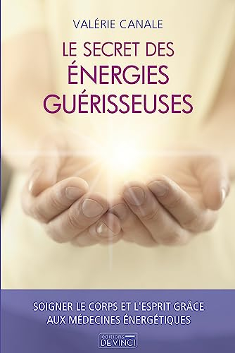 Le secret des énergies guérisseuses : soigner le corps et l'esprit grâce aux médecines énergétiques