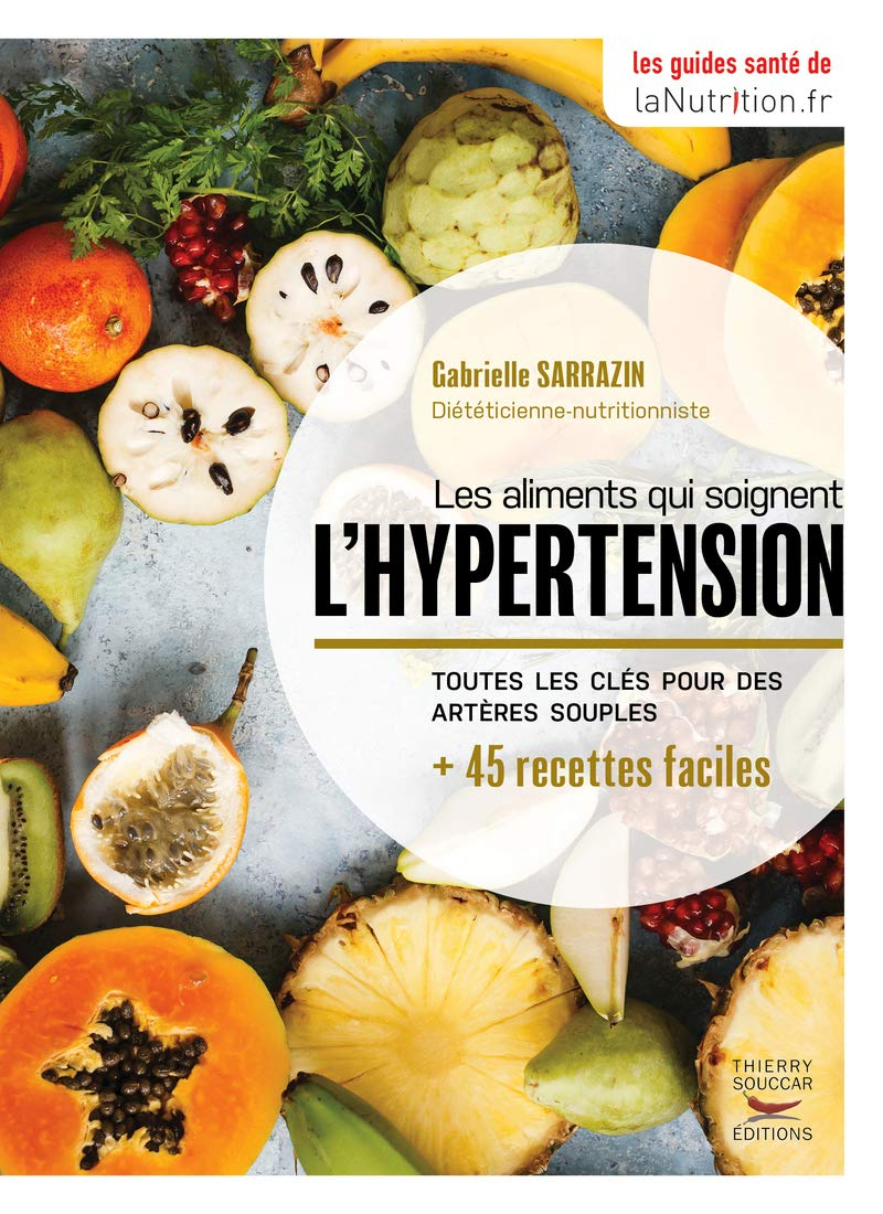 Les aliments qui soignent l'hypertension : toutes les clés pour des artères souples : + 45 recettes 