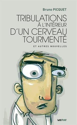 Tribulations à l'intérieur d'un cerveau tourmenté : et autres nouvelles