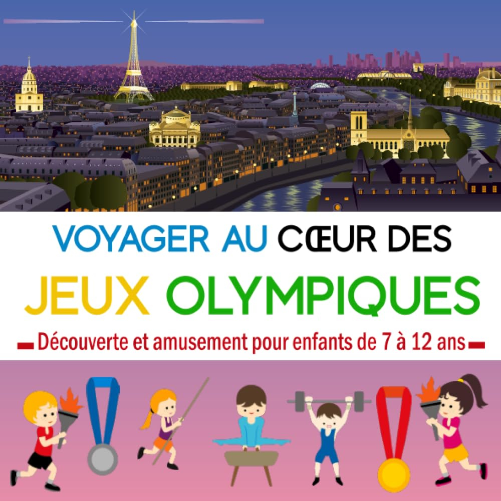 Voyager au Cœur des Jeux Olympiques: Guide de découverte et d'amusement pour enfants de 7 à 12 ans :