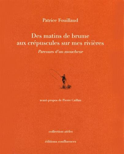 Des matins de brume aux crépuscules sur mes rivières : parcours d'un moucheur