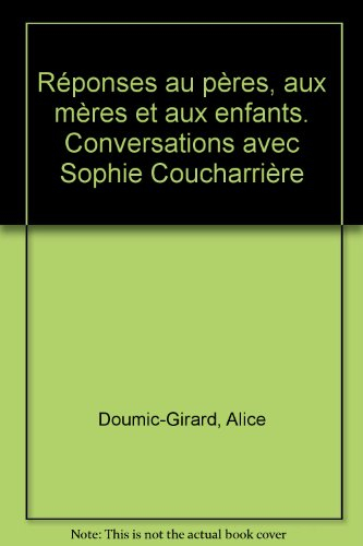 Réponses aux pères, aux mères et aux enfants : pour rassurer les parents dans leur rôle auprès du bé
