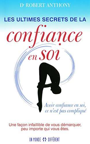 Les ultimes secrets de la confiance en soi : avoir confiance en soi, ce n'est pas compliqué : une fa